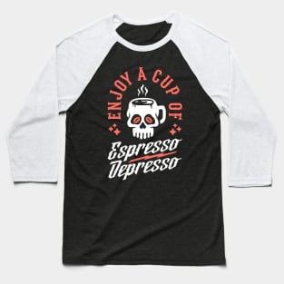 Enjoy A Cup Of Espresso Depresso Skull Coffee Mug Baseball T-Shirt